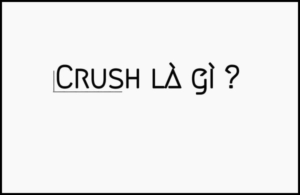 Crush là gì? Làm thế nào để biết được rằng bạn đang “crush” một ai đó?